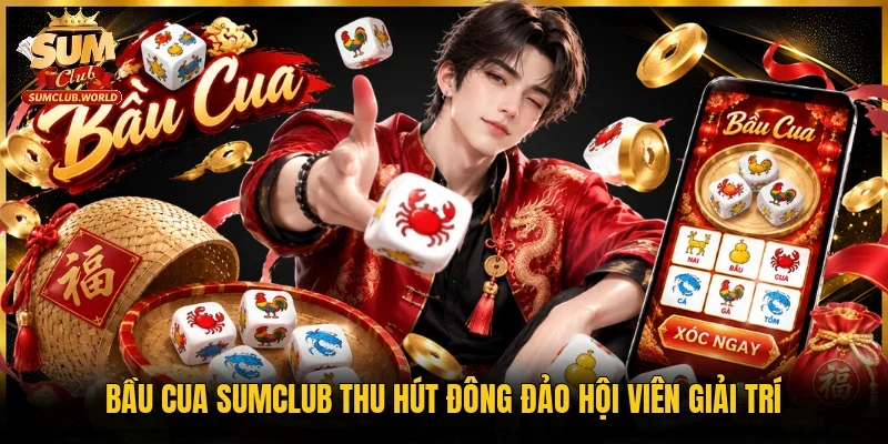 Bầu Cua Sumclub thu hút đông đảo hội viên giải trí