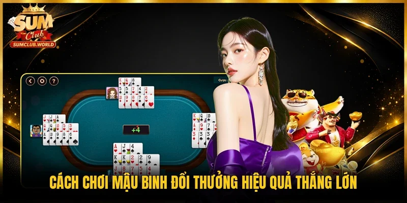 Cách chơi Mậu binh đổi thưởng hiệu quả thắng lớn
