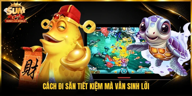 Cách đi săn tiết kiệm mà vẫn sinh lời