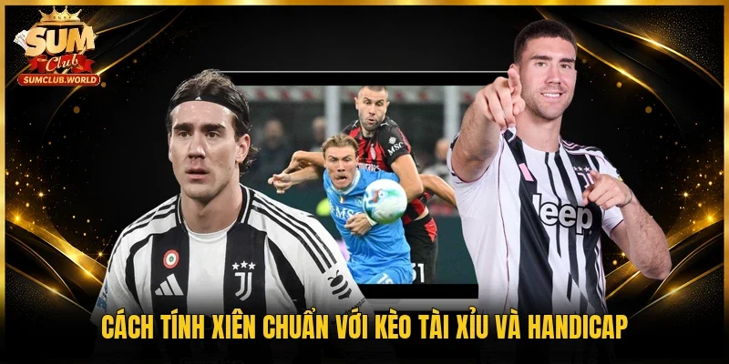 Cách tính xiên chuẩn với kèo tài xỉu và Handicap