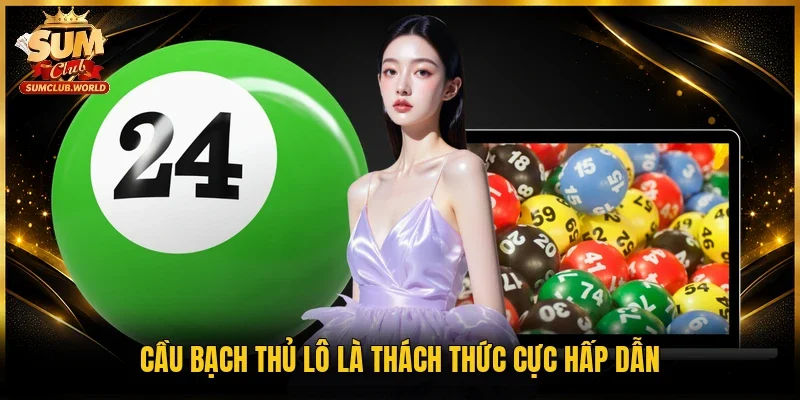 Cầu bạch thủ lô là thách thức cực hấp dẫn