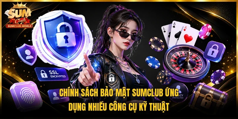 Chính sách bảo mật Sumclub ứng dụng nhiều công cụ kỹ thuật