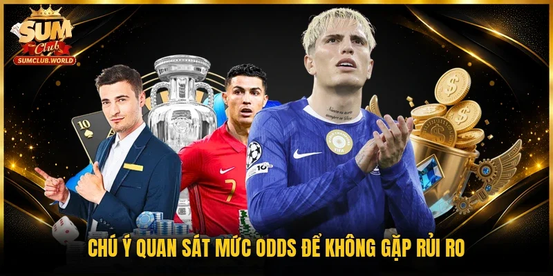 Chú ý quan sát mức odds để không gặp rủi ro
