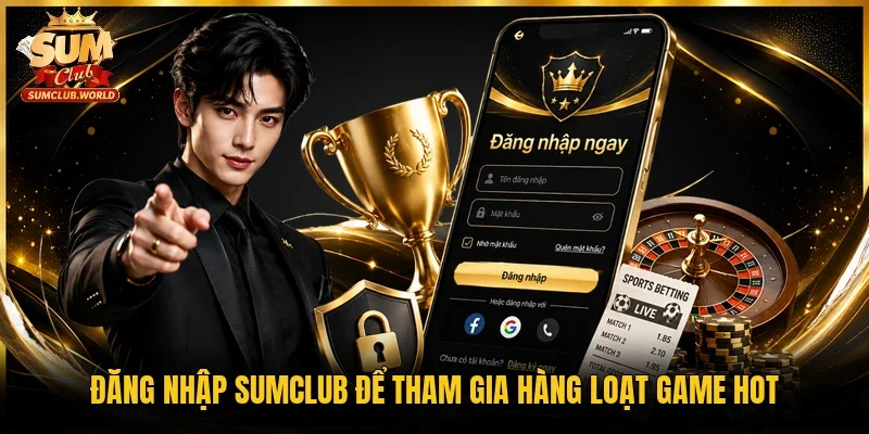 Đăng nhập Sumclub để tham gia hàng loạt game hot