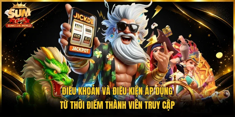 Điều khoản và điều kiện áp dụng từ thời điểm thành viên truy cập