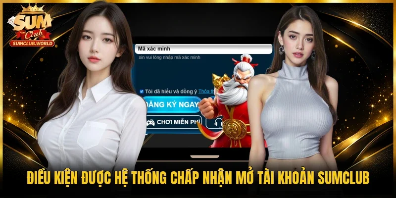 Điều kiện được hệ thống chấp nhận mở tài khoản Sumclub