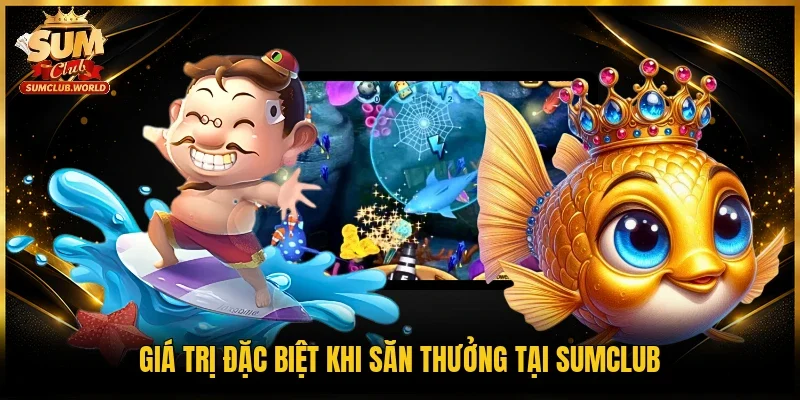 Giá trị đặc biệt khi săn thưởng tại Sumclub