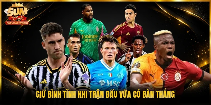 Giữ bình tĩnh khi trận đấu vừa có bàn thắng