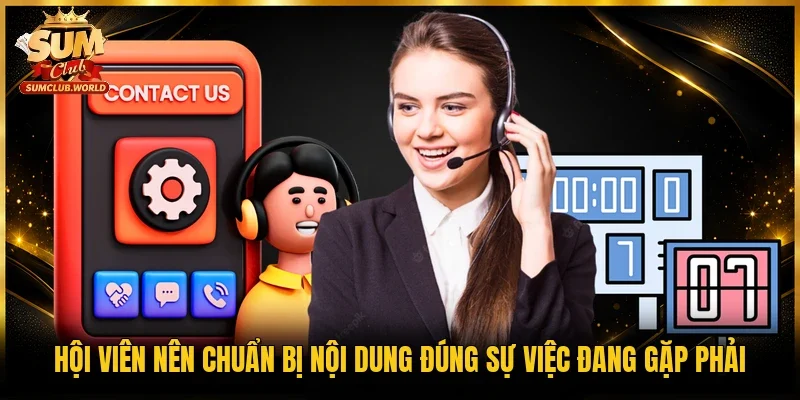 Hội viên nên chuẩn bị nội dung đúng sự việc đang gặp phải