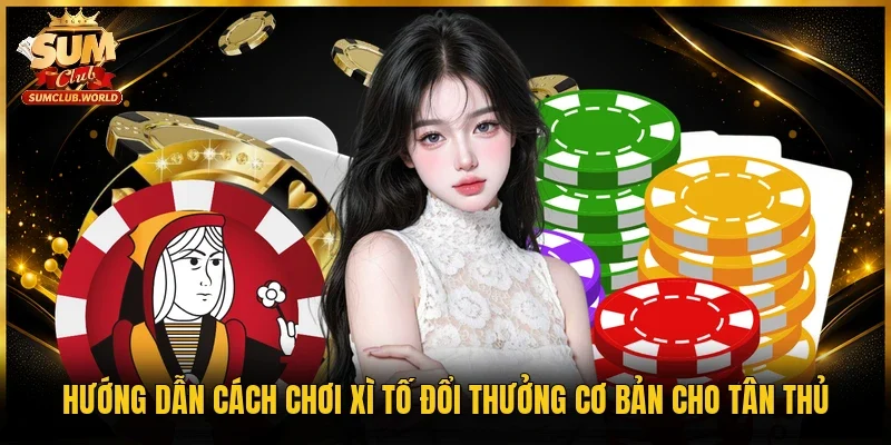 Hướng dẫn cách chơi Xì tố đổi thưởng cơ bản cho tân thủ