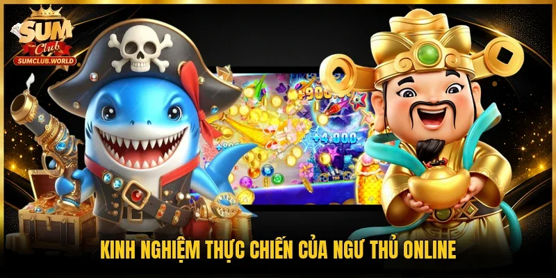 Kinh nghiệm thực chiến của ngư thủ online