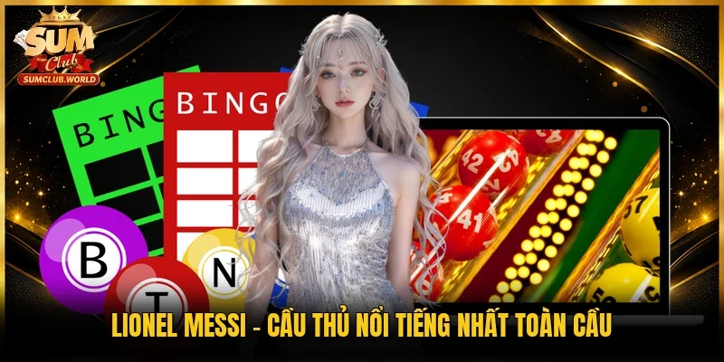Lionel Messi - Cầu thủ nổi tiếng nhất toàn cầu