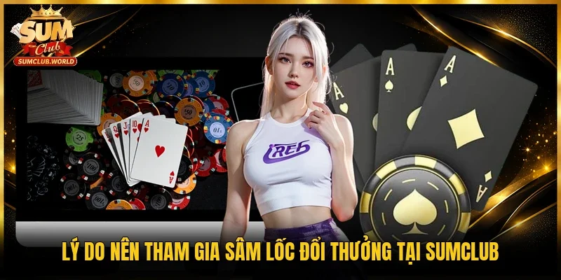 Lý do nên tham gia Sâm lốc đổi thưởng tại Sumclub