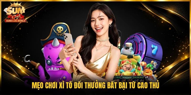 Mẹo chơi Xì tố đổi thưởng bất bại từ cao thủ