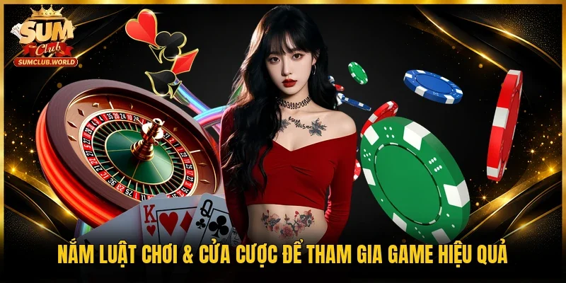 Nắm luật chơi & cửa cược để tham gia game hiệu quả
