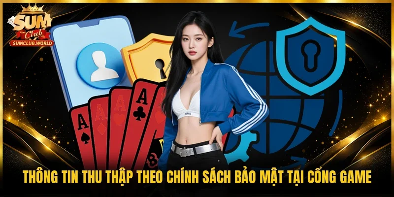 Thông tin thu thập theo chính sách bảo mật tại cổng game