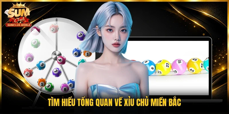 Tìm hiểu tổng quan về xỉu chủ miền Bắc