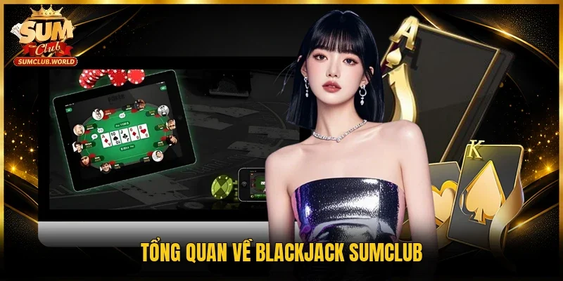 Tổng quan về Blackjack Sumclub