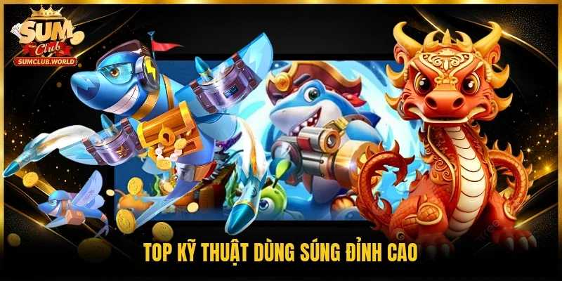 Top kỹ thuật dùng súng đỉnh cao
